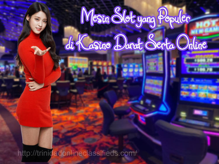 Mesin Slot yang Populer Di Kasino Darat Serta Online